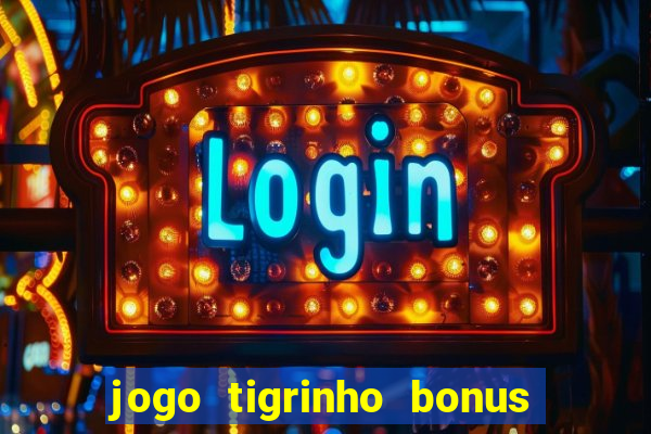 jogo tigrinho bonus de cadastro