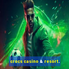 crocs casino & resort.