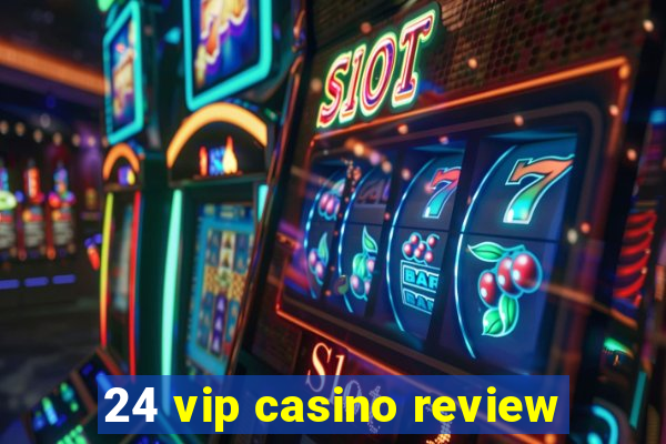 24 vip casino review