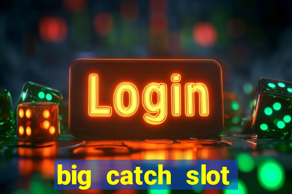 big catch slot free play