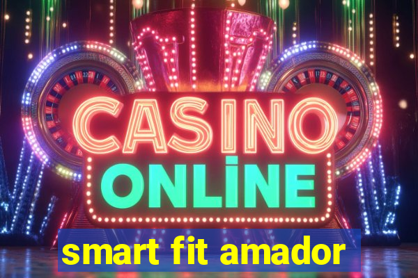 smart fit amador