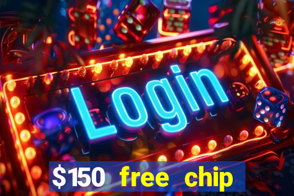 $150 free chip casinos 2022 no deposit