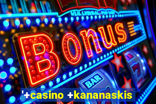 '+casino +kananaskis