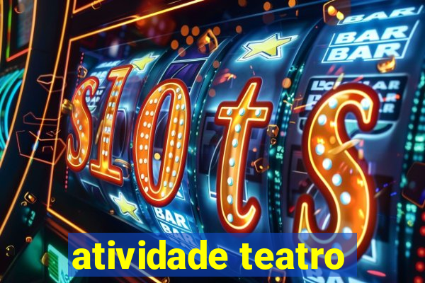 atividade teatro