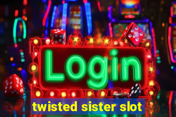 twisted sister slot