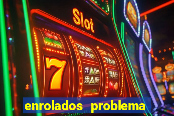 enrolados problema em dobro click jogos