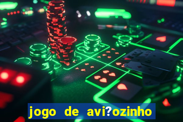 jogo de avi?ozinho que ganha dinheiro