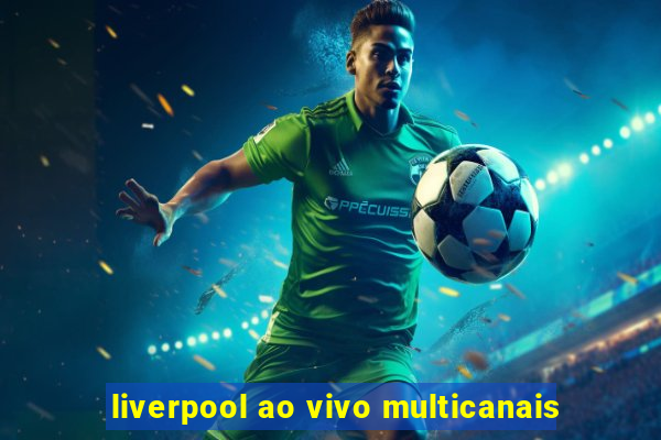 liverpool ao vivo multicanais