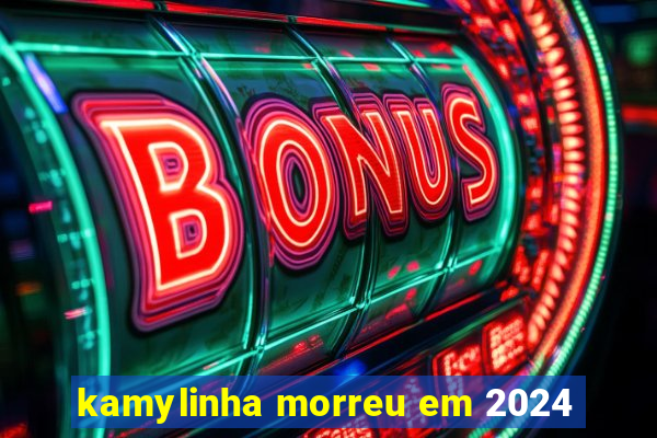 kamylinha morreu em 2024