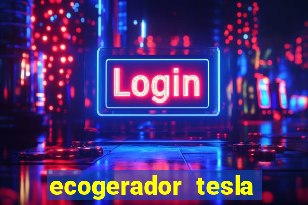 ecogerador tesla reclame aqui