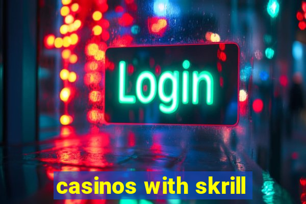 casinos with skrill