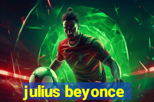 julius beyonce