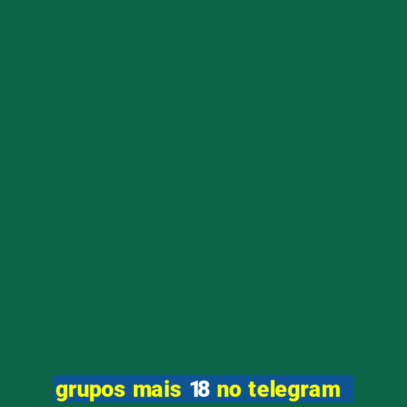 grupos mais 18 no telegram