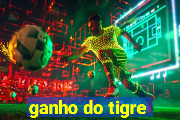 ganho do tigre