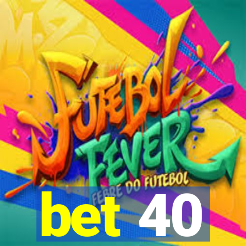 bet 40