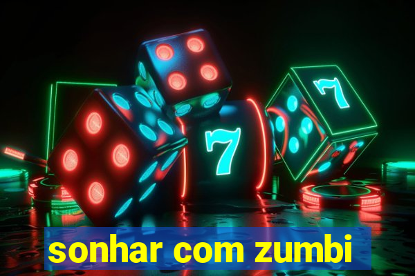 sonhar com zumbi