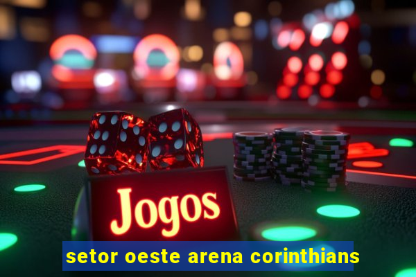 setor oeste arena corinthians