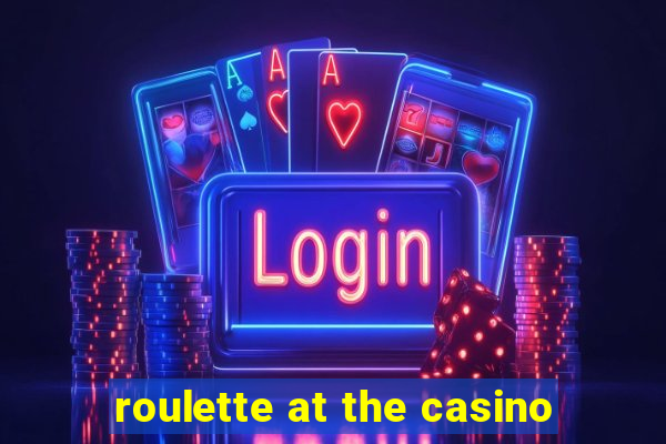 roulette at the casino