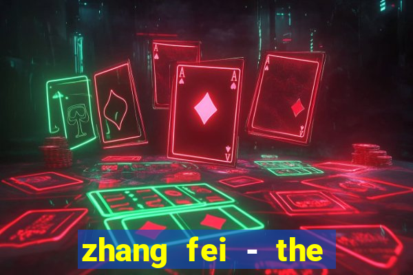 zhang fei - the abandoned son