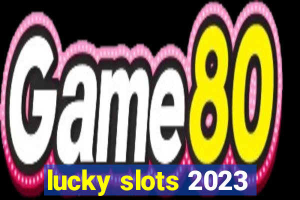 lucky slots 2023