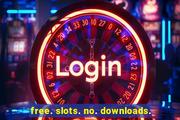 free. slots. no. downloads.