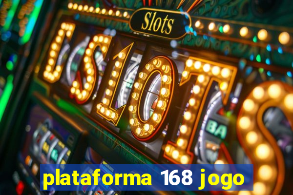 plataforma 168 jogo