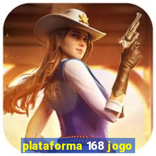 plataforma 168 jogo