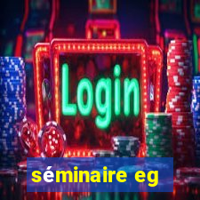 séminaire eg