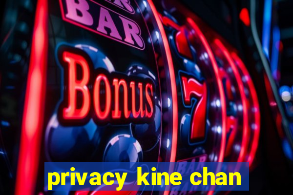 privacy kine chan