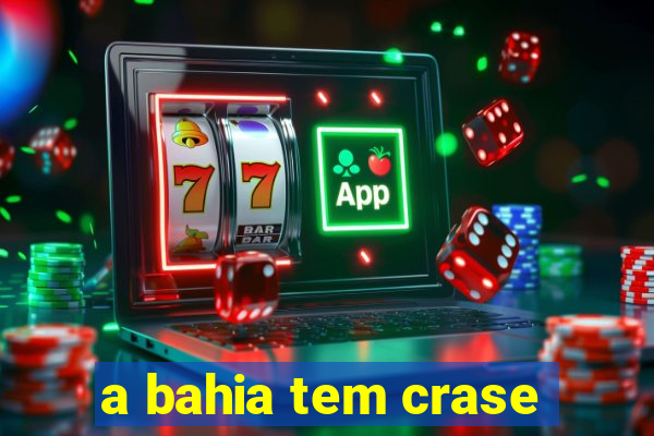 a bahia tem crase