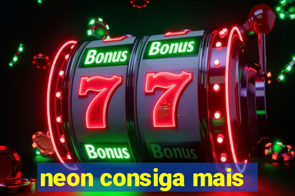 neon consiga mais