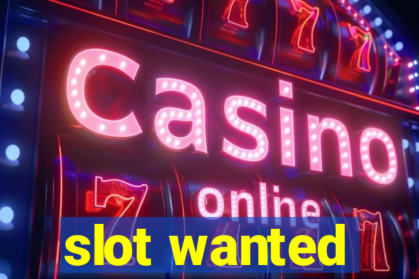 slot wanted