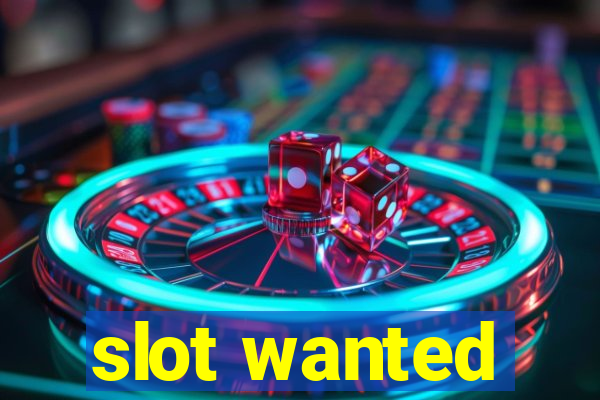 slot wanted