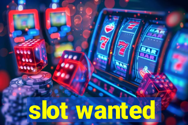 slot wanted