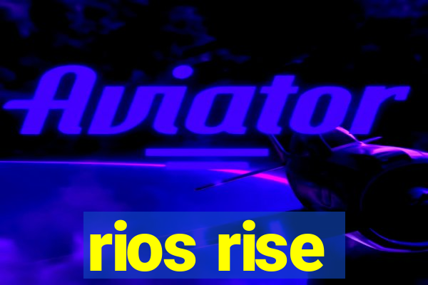 rios rise