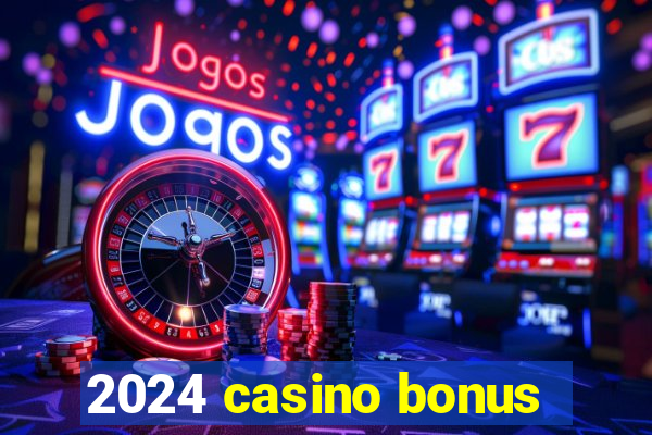 2024 casino bonus