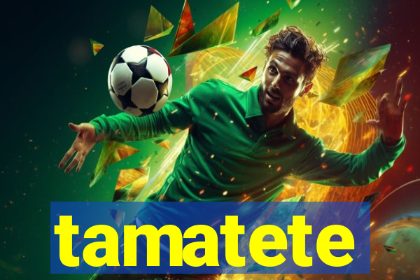 tamatete