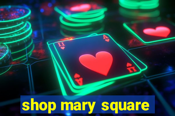 shop mary square