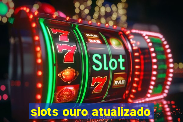 slots ouro atualizado