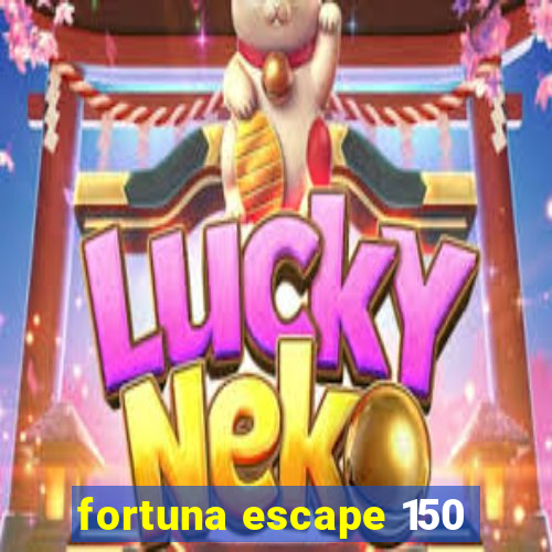 fortuna escape 150