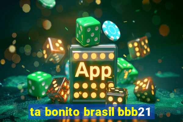 ta bonito brasil bbb21