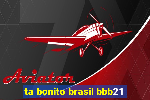 ta bonito brasil bbb21