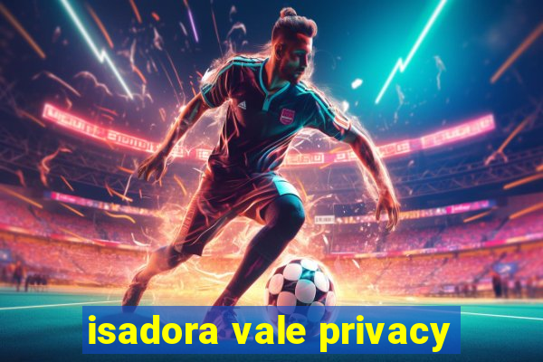 isadora vale privacy