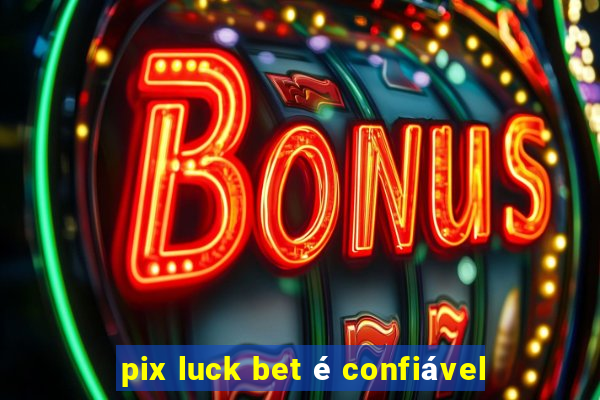 pix luck bet é confiável