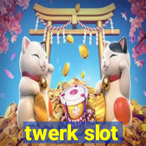 twerk slot