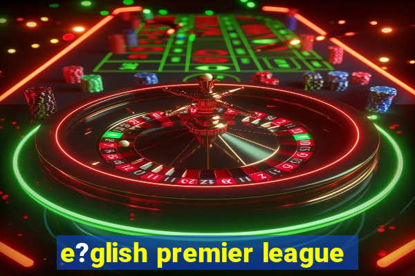 e?glish premier league