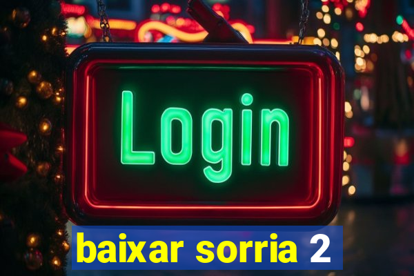 baixar sorria 2