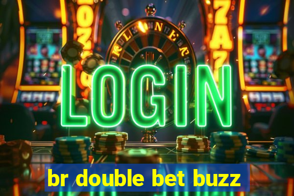 br double bet buzz