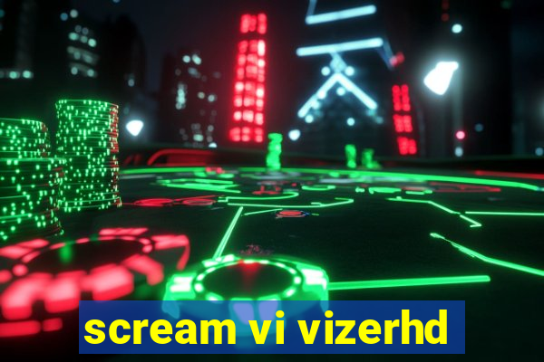 scream vi vizerhd