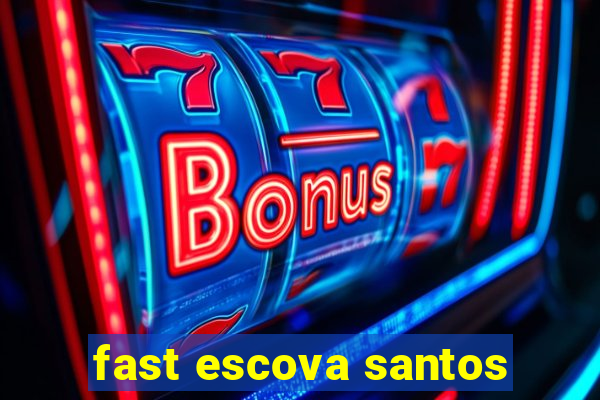 fast escova santos